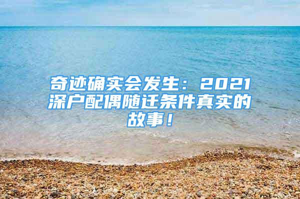 奇跡確實(shí)會(huì)發(fā)生：2021深戶配偶隨遷條件真實(shí)的故事！