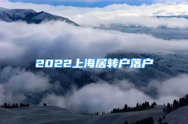 2022上海居轉(zhuǎn)戶落戶