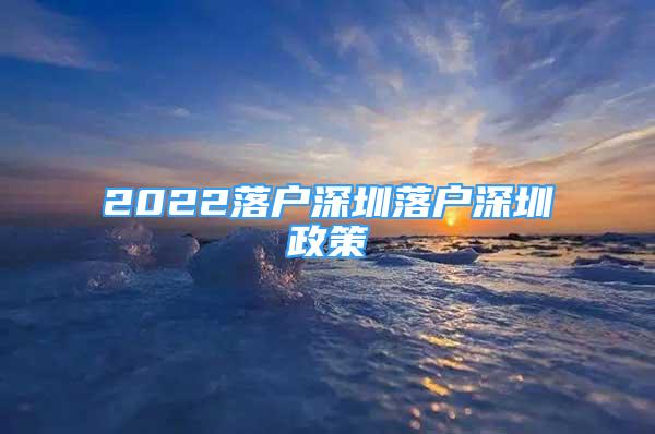 2022落戶深圳落戶深圳政策