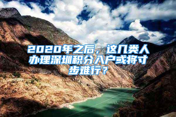 2020年之后，這幾類人辦理深圳積分入戶或?qū)⒋绮诫y行？