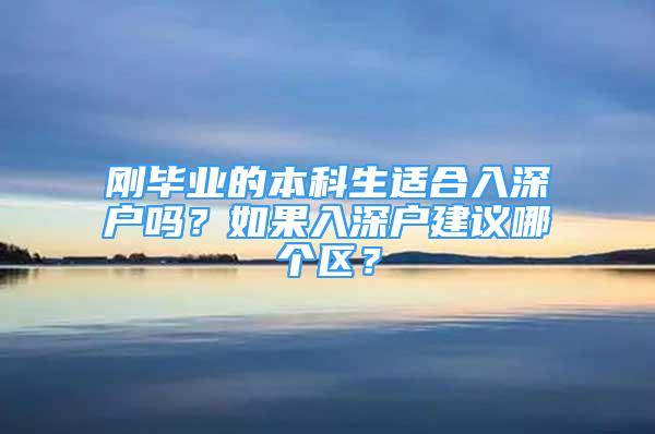 剛畢業(yè)的本科生適合入深戶嗎？如果入深戶建議哪個(gè)區(qū)？