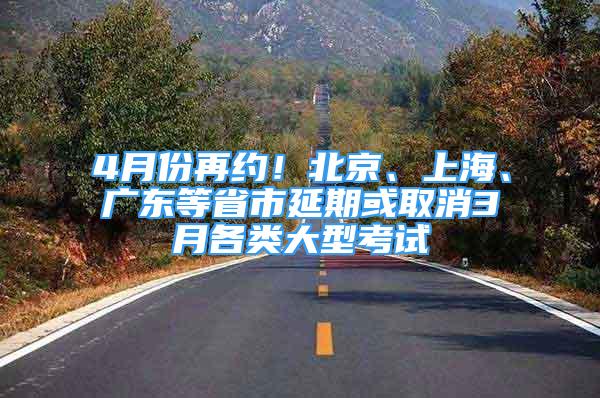 4月份再約！北京、上海、廣東等省市延期或取消3月各類大型考試