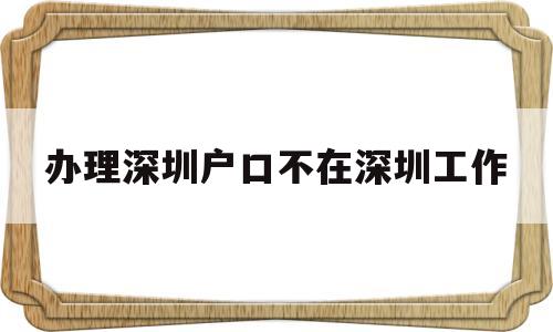 辦理深圳戶口不在深圳工作(是不是沒有深圳戶口不能在深圳) 大專入戶深圳