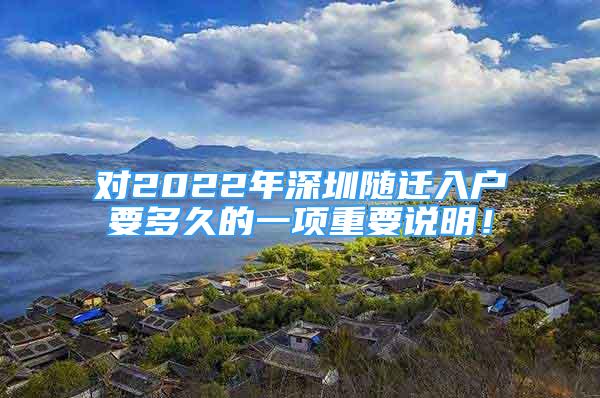 對2022年深圳隨遷入戶要多久的一項重要說明！