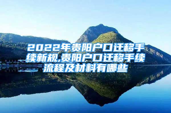 2022年貴陽戶口遷移手續(xù)新規(guī),貴陽戶口遷移手續(xù)流程及材料有哪些