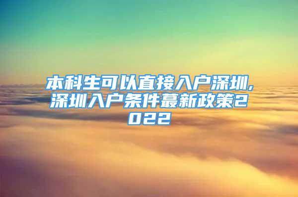 本科生可以直接入戶深圳,深圳入戶條件蕞新政策2022