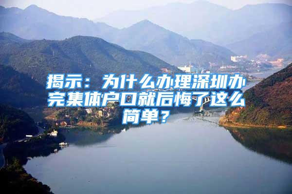 揭示：為什么辦理深圳辦完集體戶口就后悔了這么簡單？