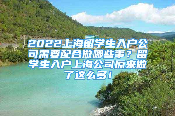 2022上海留學(xué)生入戶公司需要配合做哪些事？留學(xué)生入戶上海公司原來做了這么多！