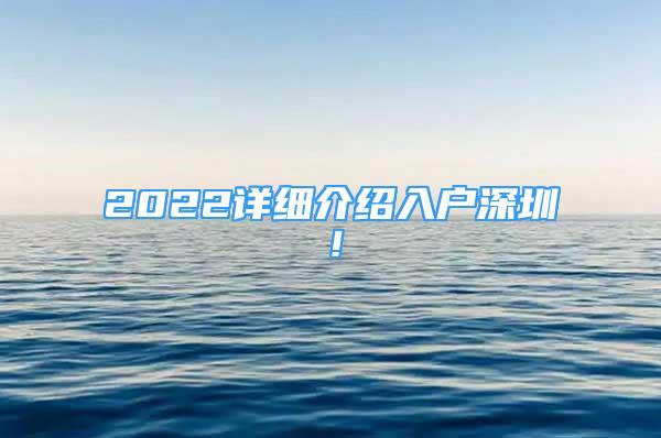 2022詳細(xì)介紹入戶(hù)深圳！