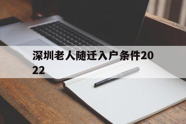 深圳老人隨遷入戶條件2022(深圳老人隨遷入戶條件2021新規(guī)定) 深圳積分入戶條件