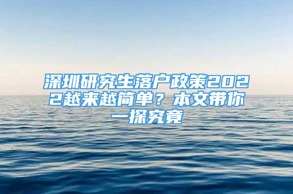 深圳研究生落戶政策2022越來越簡單？本文帶你一探究竟