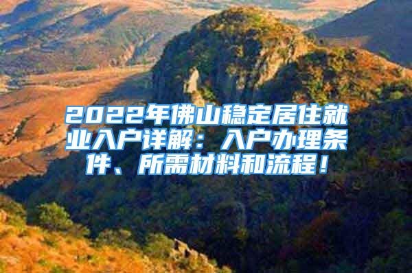 2022年佛山穩(wěn)定居住就業(yè)入戶詳解：入戶辦理?xiàng)l件、所需材料和流程！