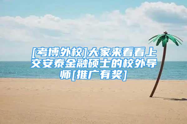 [考博外校]大家來看看上交安泰金融碩士的校外導(dǎo)師[推廣有獎(jiǎng)]