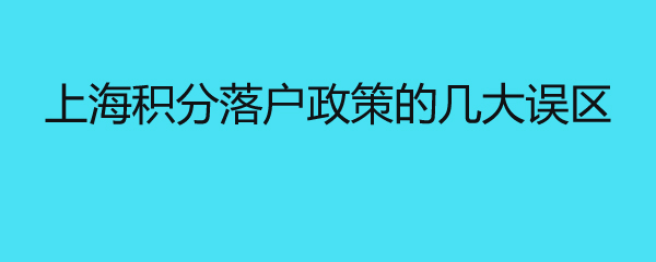 上海積分落戶政策的幾大誤區(qū) 