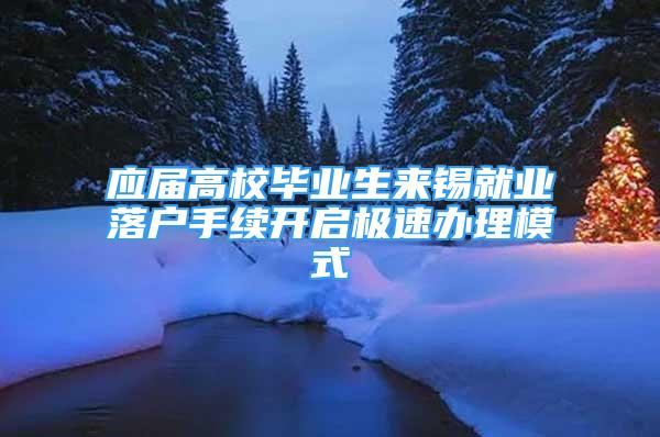 應(yīng)屆高校畢業(yè)生來(lái)錫就業(yè)落戶手續(xù)開啟極速辦理模式