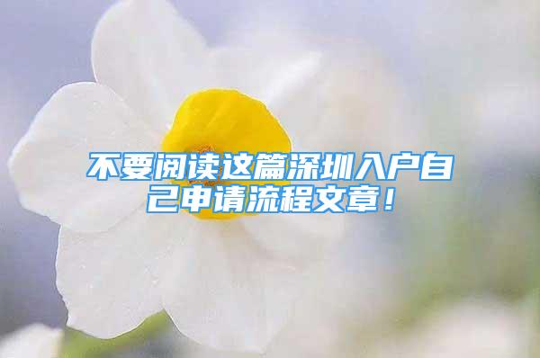 不要閱讀這篇深圳入戶自己申請(qǐng)流程文章！