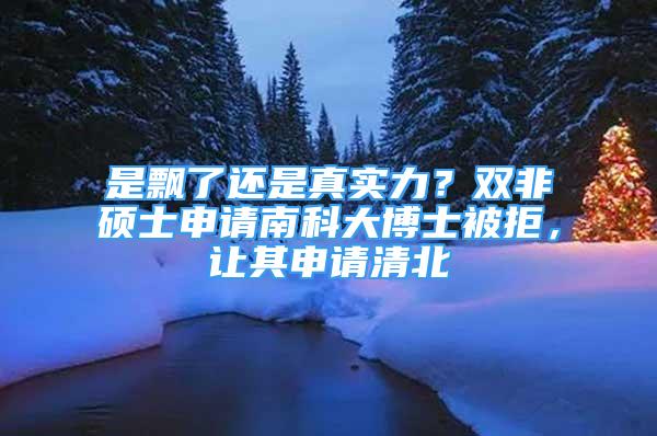 是飄了還是真實(shí)力？雙非碩士申請(qǐng)南科大博士被拒，讓其申請(qǐng)清北