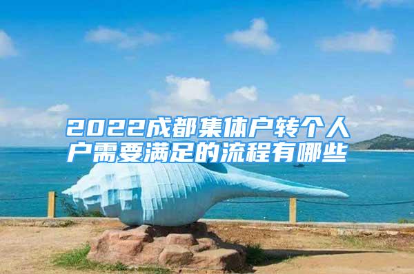 2022成都集體戶轉(zhuǎn)個(gè)人戶需要滿足的流程有哪些