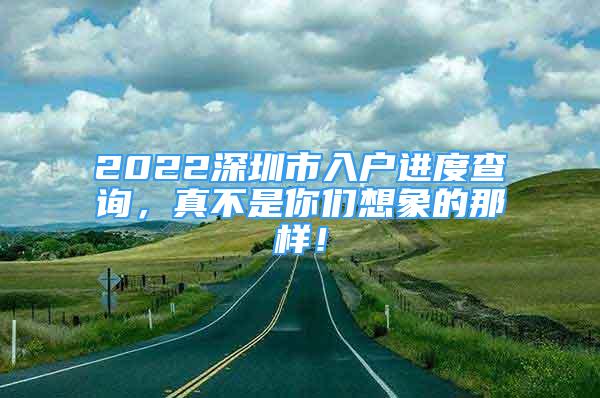 2022深圳市入戶進(jìn)度查詢，真不是你們想象的那樣！