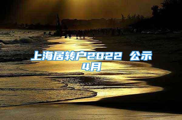 上海居轉(zhuǎn)戶2022 公示4月