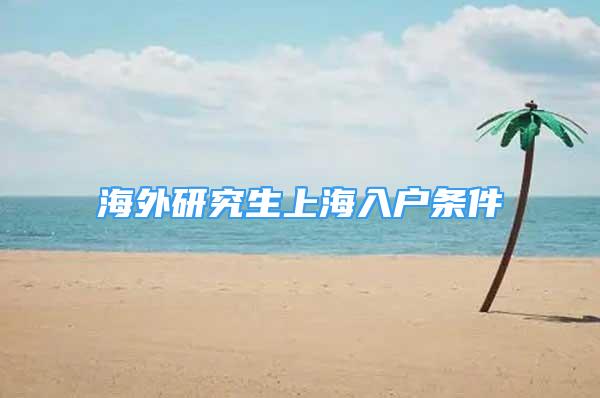 海外研究生上海入戶條件