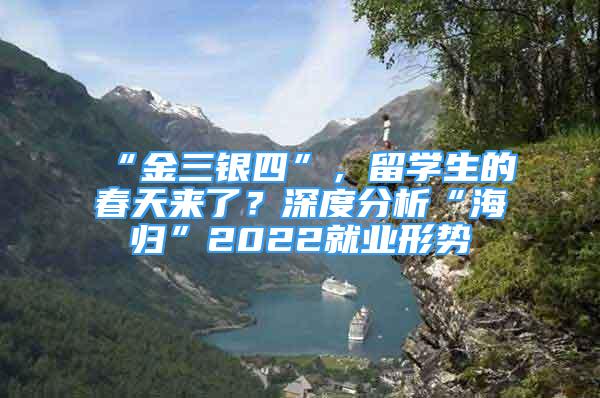 “金三銀四”，留學(xué)生的春天來了？深度分析“海歸”2022就業(yè)形勢