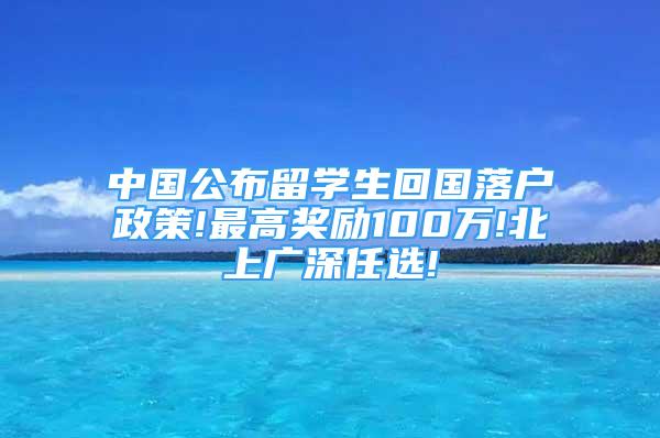 中國公布留學(xué)生回國落戶政策!最高獎勵100萬!北上廣深任選!