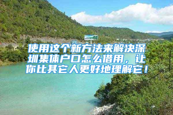 使用這個新方法來解決深圳集體戶口怎么借用，讓你比其它人更好地理解它！