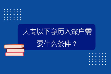 大專以下學(xué)歷入深戶需要什么條件？.jpg