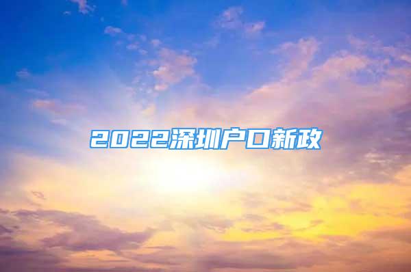 2022深圳戶口新政