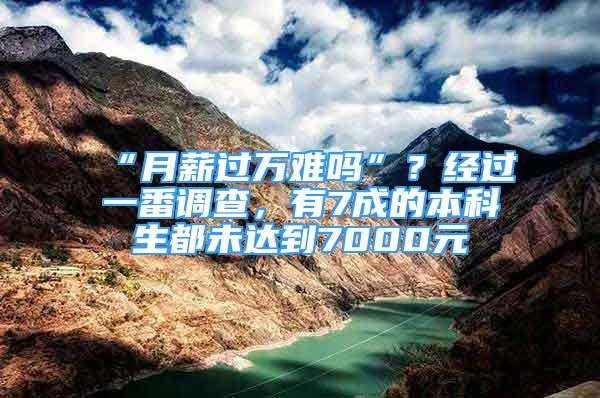 “月薪過萬難嗎”？經(jīng)過一番調(diào)查，有7成的本科生都未達到7000元