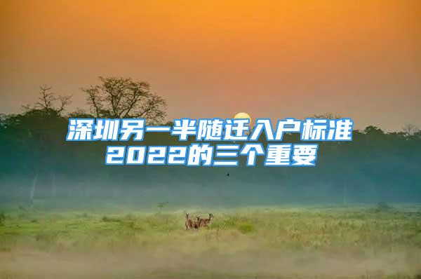 深圳另一半隨遷入戶標(biāo)準(zhǔn)2022的三個重要