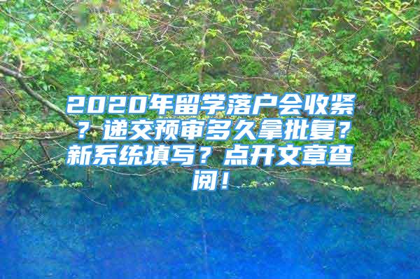 2020年留學(xué)落戶(hù)會(huì)收緊？遞交預(yù)審多久拿批復(fù)？新系統(tǒng)填寫(xiě)？點(diǎn)開(kāi)文章查閱！