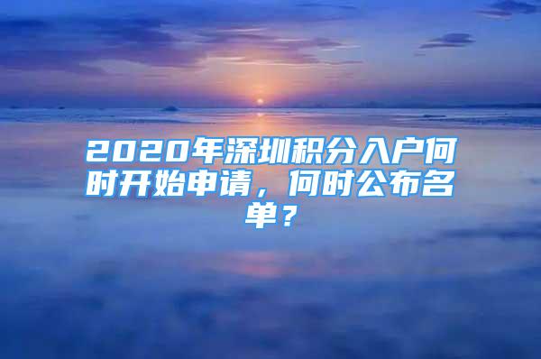 2020年深圳積分入戶何時(shí)開(kāi)始申請(qǐng)，何時(shí)公布名單？