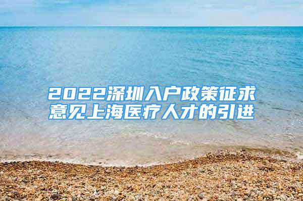 2022深圳入戶政策征求意見上海醫(yī)療人才的引進(jìn)