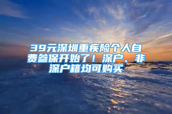 39元深圳重疾險個人自費參保開始了！深戶、非深戶籍均可購買