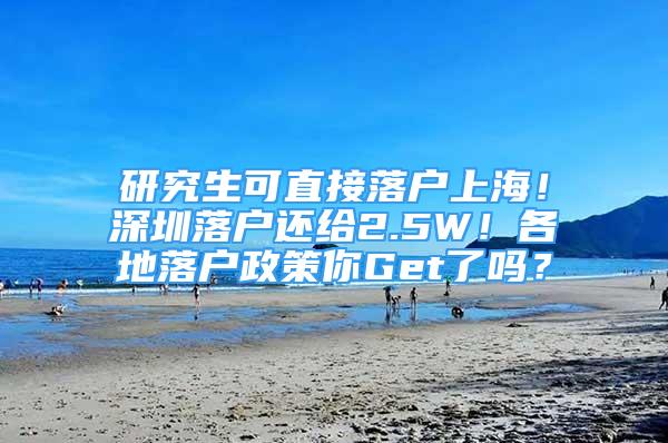 研究生可直接落戶上海！深圳落戶還給2.5W！各地落戶政策你Get了嗎？