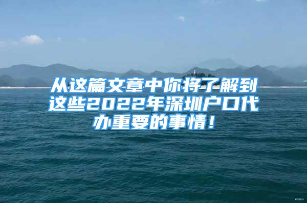 從這篇文章中你將了解到這些2022年深圳戶口代辦重要的事情！