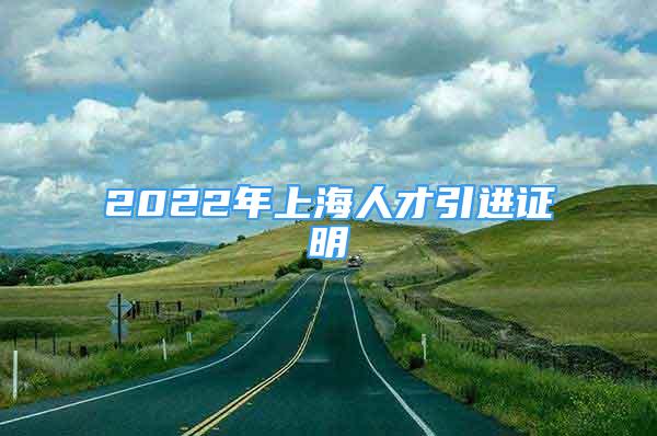 2022年上海人才引進(jìn)證明