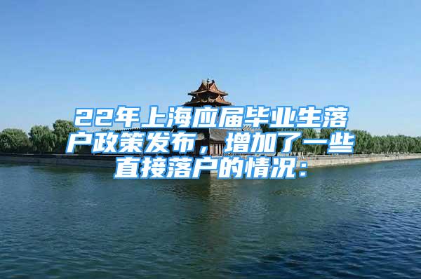 22年上海應(yīng)屆畢業(yè)生落戶政策發(fā)布，增加了一些直接落戶的情況：