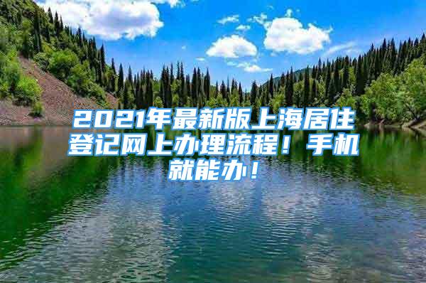 2021年最新版上海居住登記網(wǎng)上辦理流程！手機(jī)就能辦！