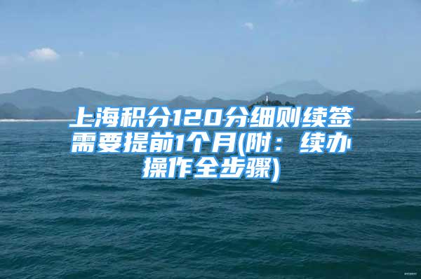 上海積分120分細則續(xù)簽需要提前1個月(附：續(xù)辦操作全步驟)