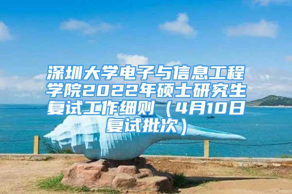 深圳大學(xué)電子與信息工程學(xué)院2022年碩士研究生復(fù)試工作細(xì)則（4月10日復(fù)試批次）