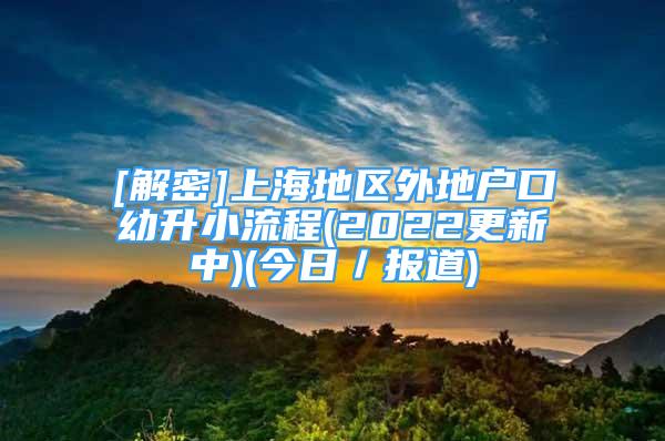 [解密]上海地區(qū)外地戶(hù)口幼升小流程(2022更新中)(今日／報(bào)道)