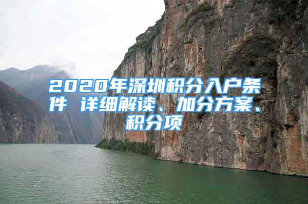 2020年深圳積分入戶條件 詳細(xì)解讀、加分方案、積分項(xiàng)