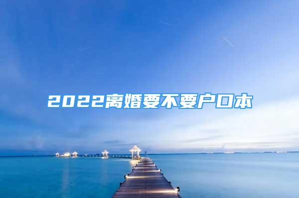 2022離婚要不要戶口本