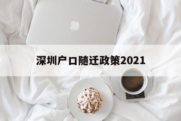 深圳戶口隨遷政策2021(深圳戶口隨遷政策2022父母) 深圳核準入戶