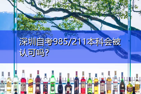 深圳自考985/211本科會(huì)被認(rèn)可嗎？