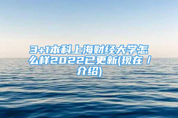 3+1本科上海財經(jīng)大學怎么樣2022已更新(現(xiàn)在／介紹)