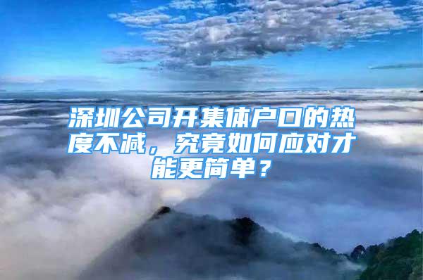 深圳公司開集體戶口的熱度不減，究竟如何應(yīng)對才能更簡單？